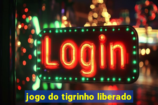 jogo do tigrinho liberado