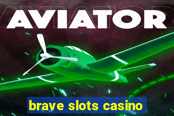 brave slots casino