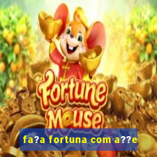 fa?a fortuna com a??e