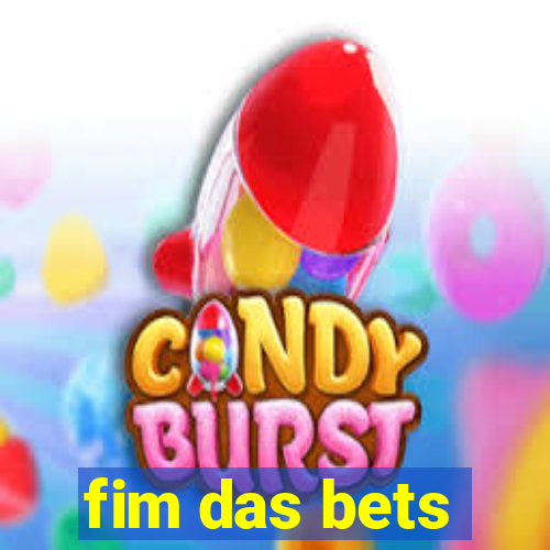 fim das bets