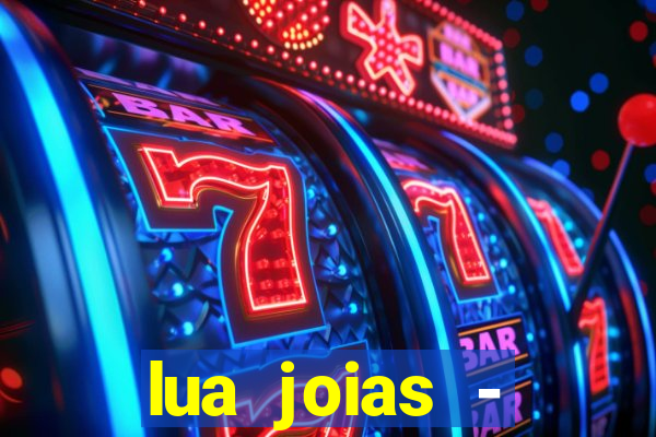 lua joias - reclame aqui