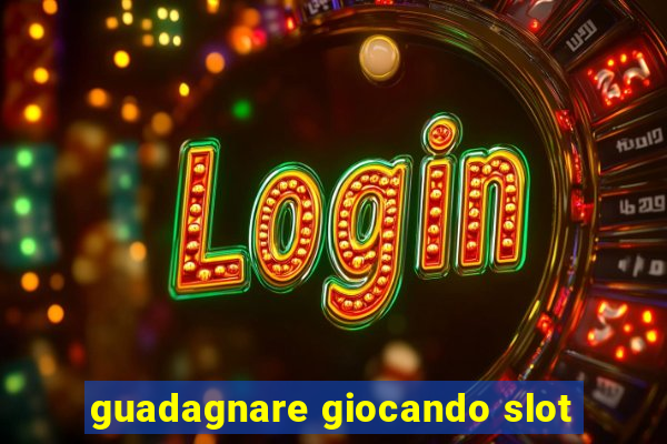 guadagnare giocando slot