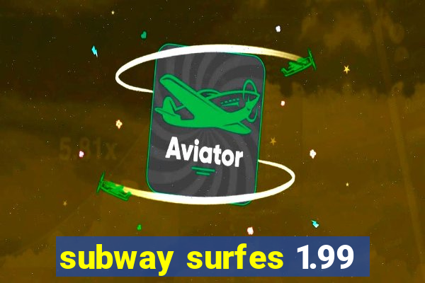 subway surfes 1.99