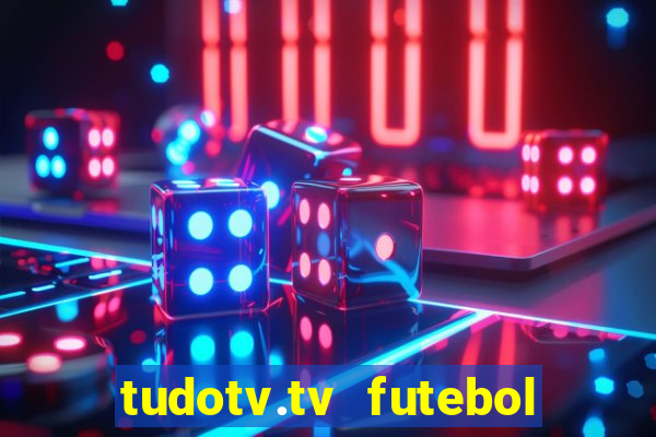 tudotv.tv futebol ao vivo