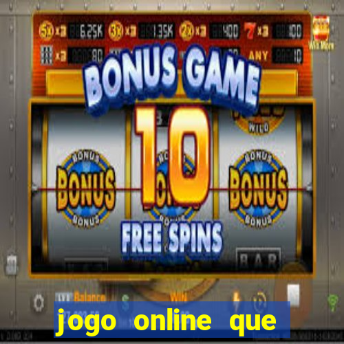 jogo online que ganha dinheiro