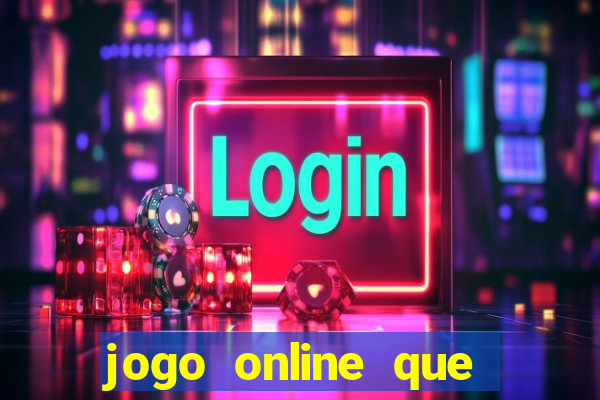 jogo online que ganha dinheiro