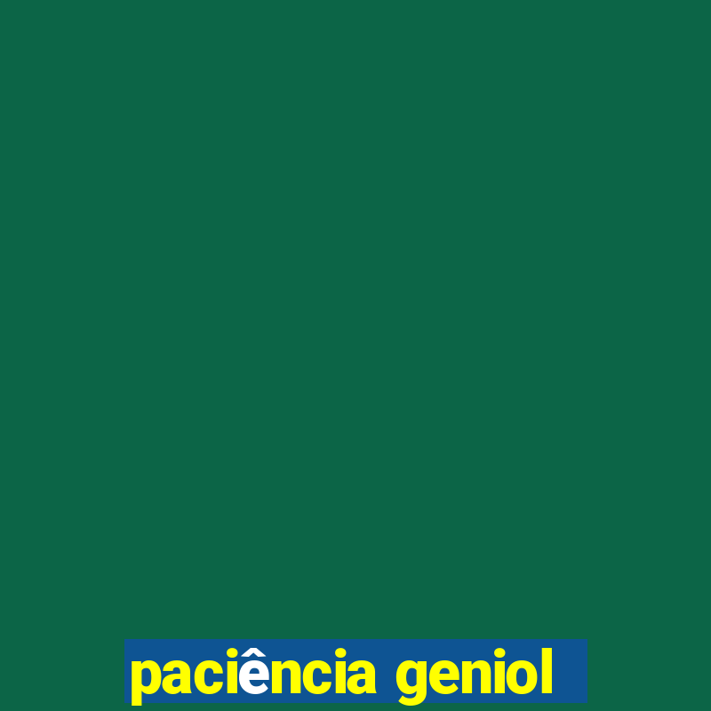 paciência geniol