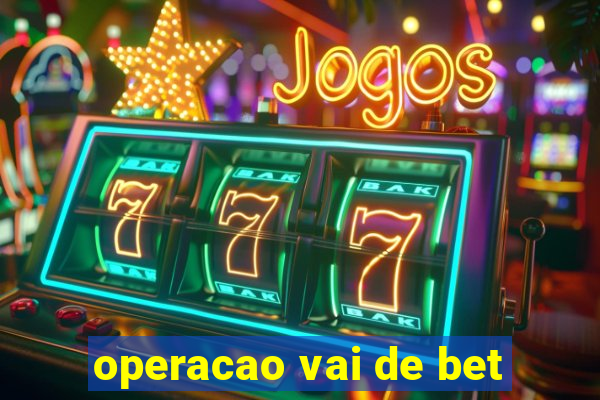 operacao vai de bet