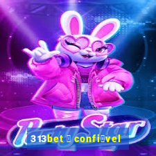 313bet 茅 confi谩vel