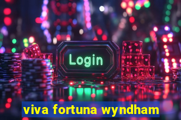 viva fortuna wyndham