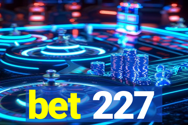 bet 227