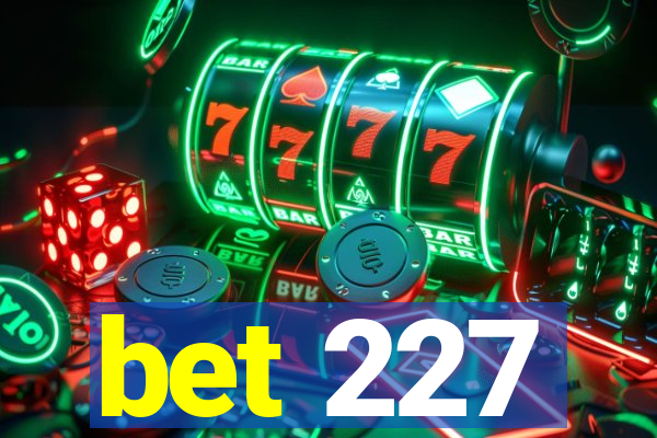 bet 227