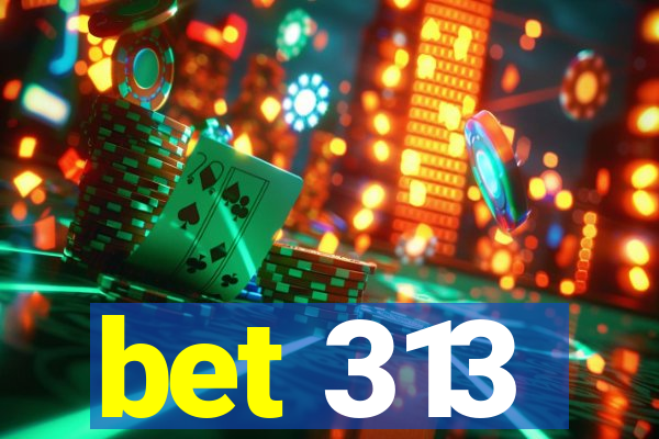 bet 313