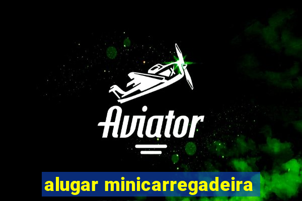 alugar minicarregadeira