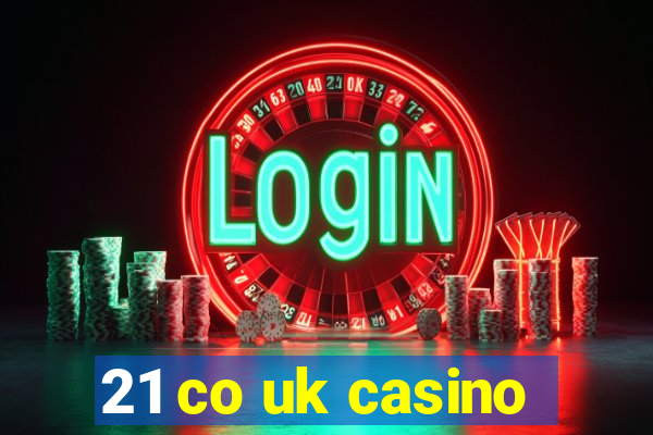 21 co uk casino