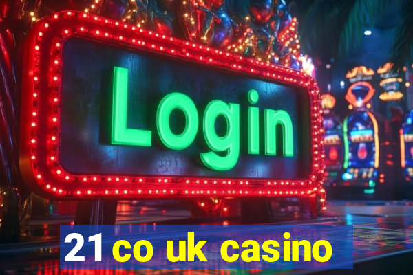 21 co uk casino