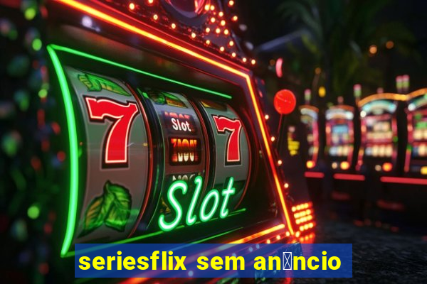 seriesflix sem an煤ncio