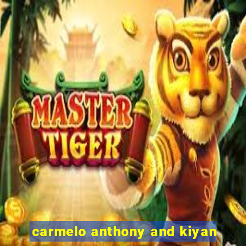 carmelo anthony and kiyan