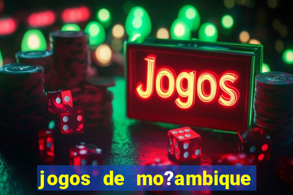 jogos de mo?ambique para ganhar dinheiro