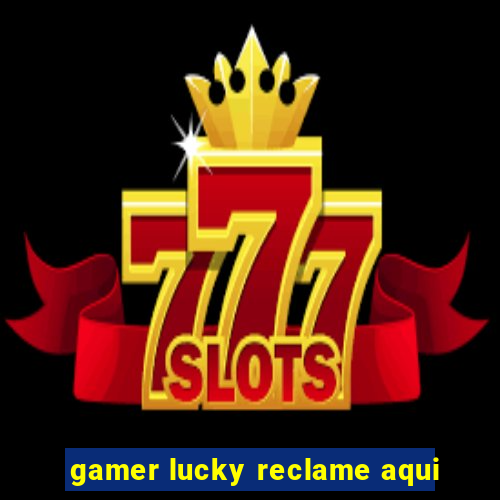 gamer lucky reclame aqui