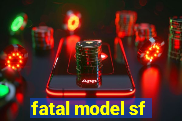 fatal model sf