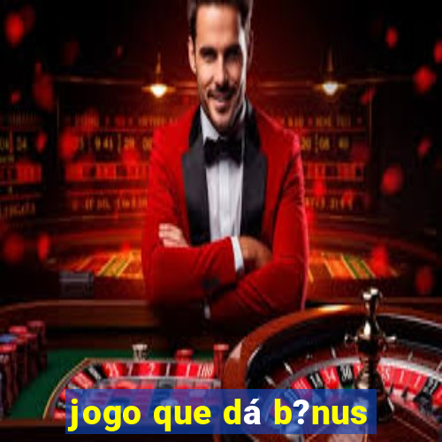 jogo que dá b?nus