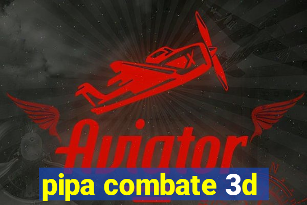 pipa combate 3d