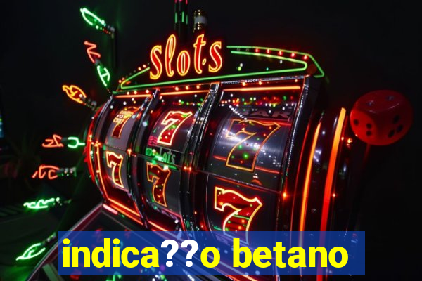 indica??o betano