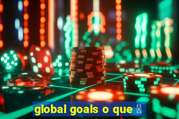 global goals o que 茅