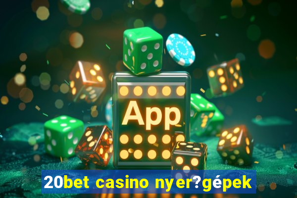 20bet casino nyer?gépek