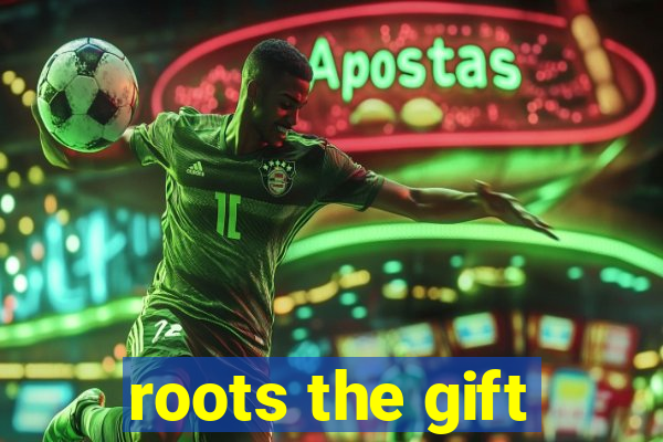 roots the gift