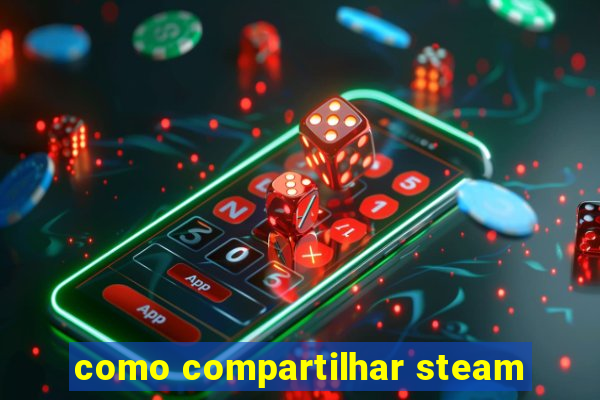 como compartilhar steam