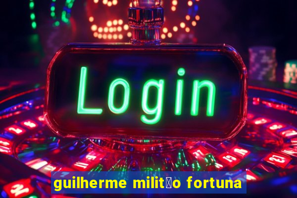 guilherme milit茫o fortuna