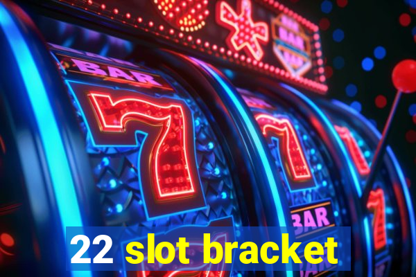 22 slot bracket