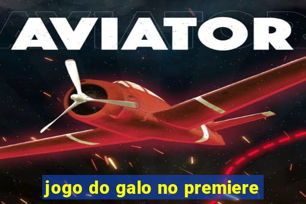 jogo do galo no premiere