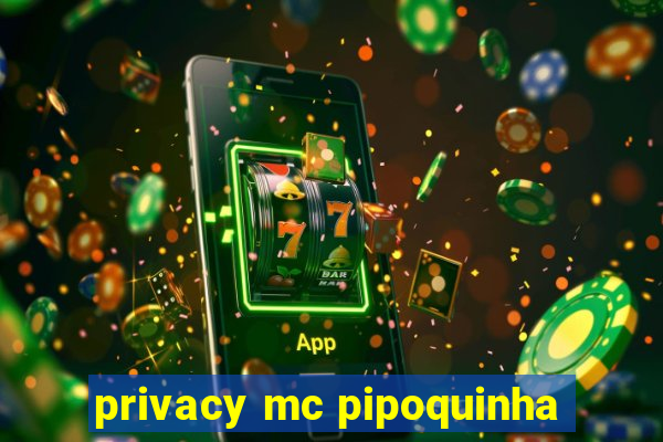 privacy mc pipoquinha