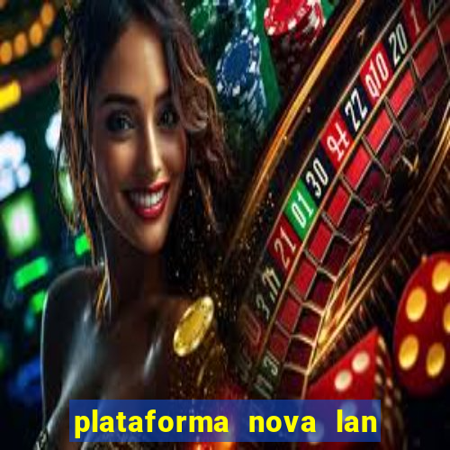 plataforma nova lan  ada hoje 2024