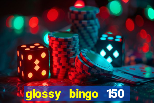 glossy bingo 150 free spins