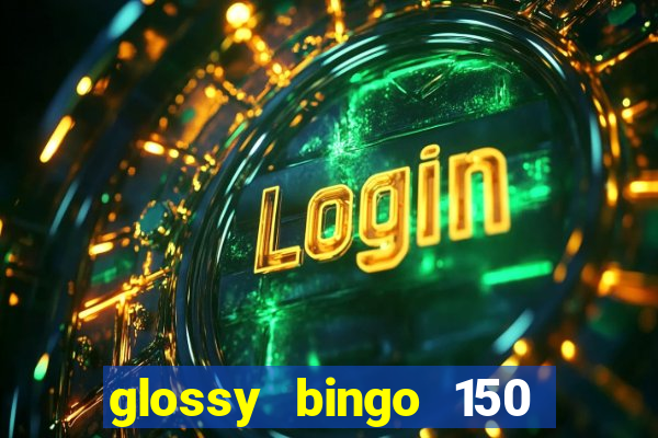 glossy bingo 150 free spins