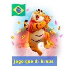 jogo que d谩 b么nus