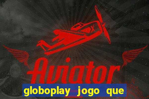 globoplay jogo que mudou a história