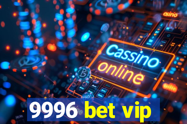 9996 bet vip