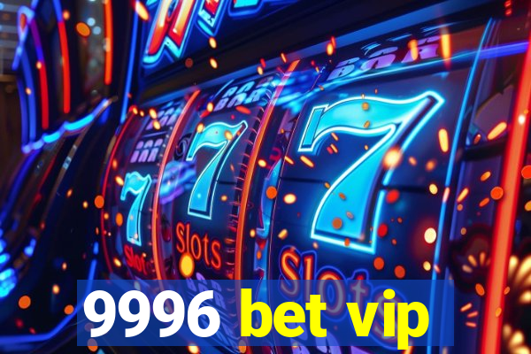 9996 bet vip