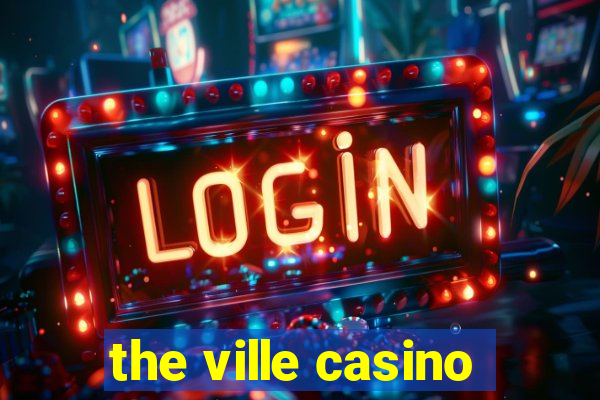 the ville casino