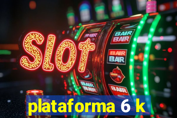 plataforma 6 k