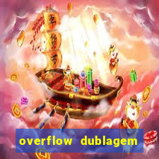 overflow dublagem em português