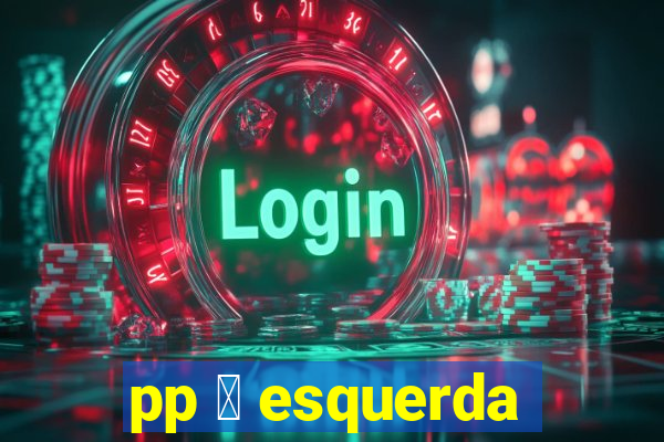 pp 茅 esquerda