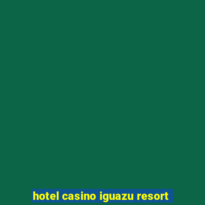 hotel casino iguazu resort