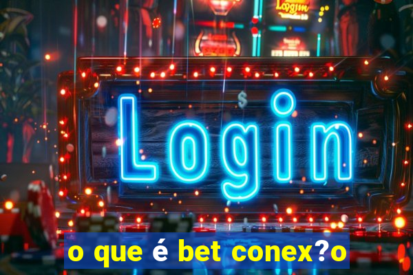 o que é bet conex?o