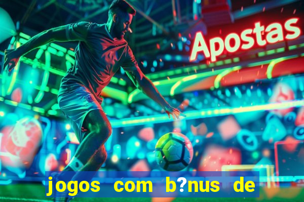 jogos com b?nus de boas vindas